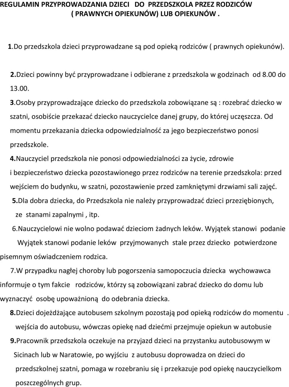 Osoby przyprowadzające dziecko do przedszkola zobowiązane są : rozebrać dziecko w szatni, osobiście przekazać dziecko nauczycielce danej grupy, do której uczęszcza.