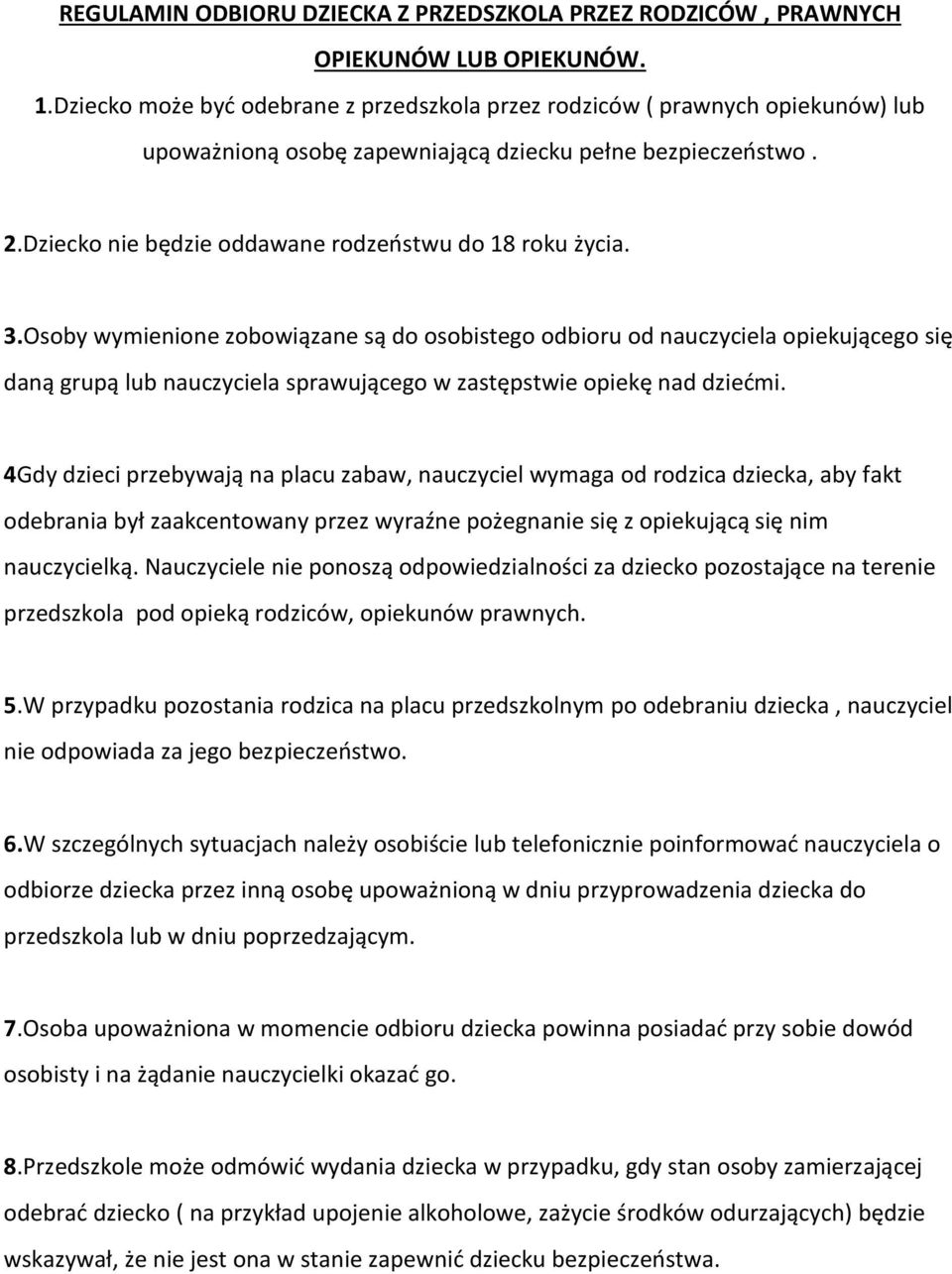 3.Osoby wymienione zobowiązane są do osobistego odbioru od nauczyciela opiekującego się daną grupą lub nauczyciela sprawującego w zastępstwie opiekę nad dziećmi.