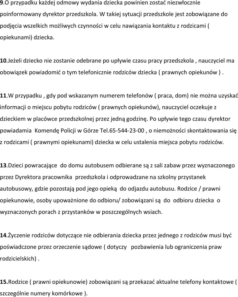 Jeżeli dziecko nie zostanie odebrane po upływie czasu pracy przedszkola, nauczyciel ma obowiązek powiadomić o tym telefonicznie rodziców dziecka ( prawnych opiekunów ). 11.