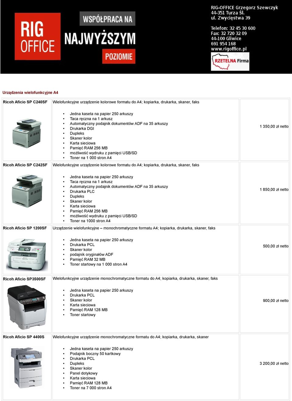 skaner, faks 1 350,00 zł netto Ricoh Aficio SP 1200SF Taca ręczna na 1 arkusz Automatyczny podajnik dokumentów ADF na 35 arkuszy Drukarka PLC Pamięć RAM 256 MB możliwość wydruku z pamięci USB/SD