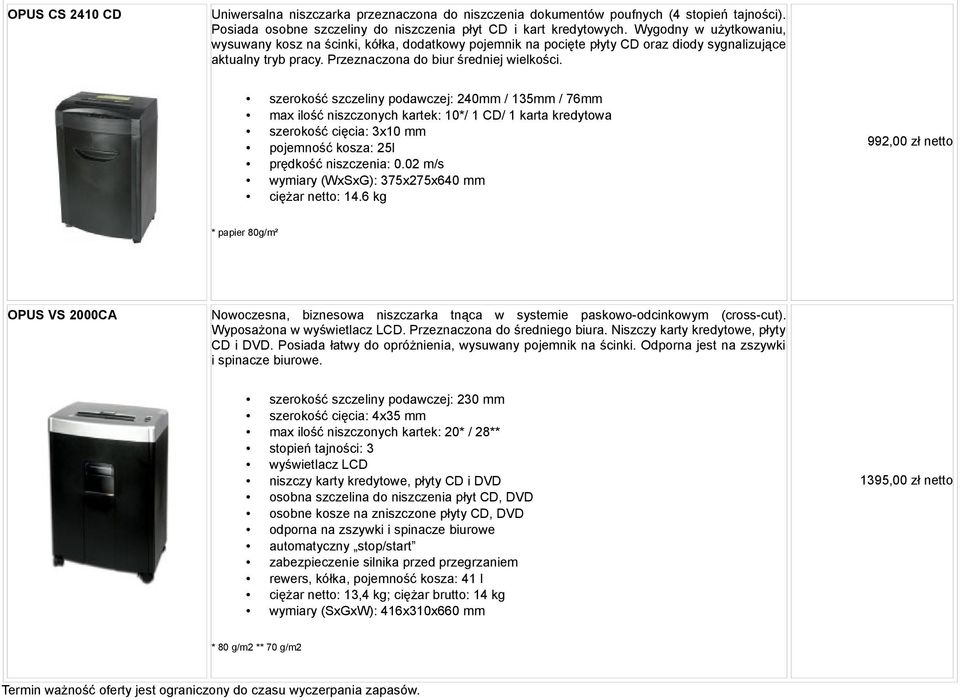 szerokość szczeliny podawczej: 240mm / 135mm / 76mm max ilość niszczonych kartek: 10*/ 1 CD/ 1 karta kredytowa szerokość cięcia: 3x10 mm pojemność kosza: 25l prędkość niszczenia: 0.