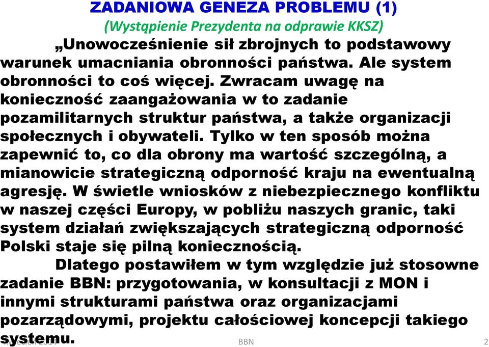 Tylko w ten sposób można zapewnić to, co dla obrony ma wartość szczególną, a mianowicie strategiczną odporność kraju na ewentualną agresję.