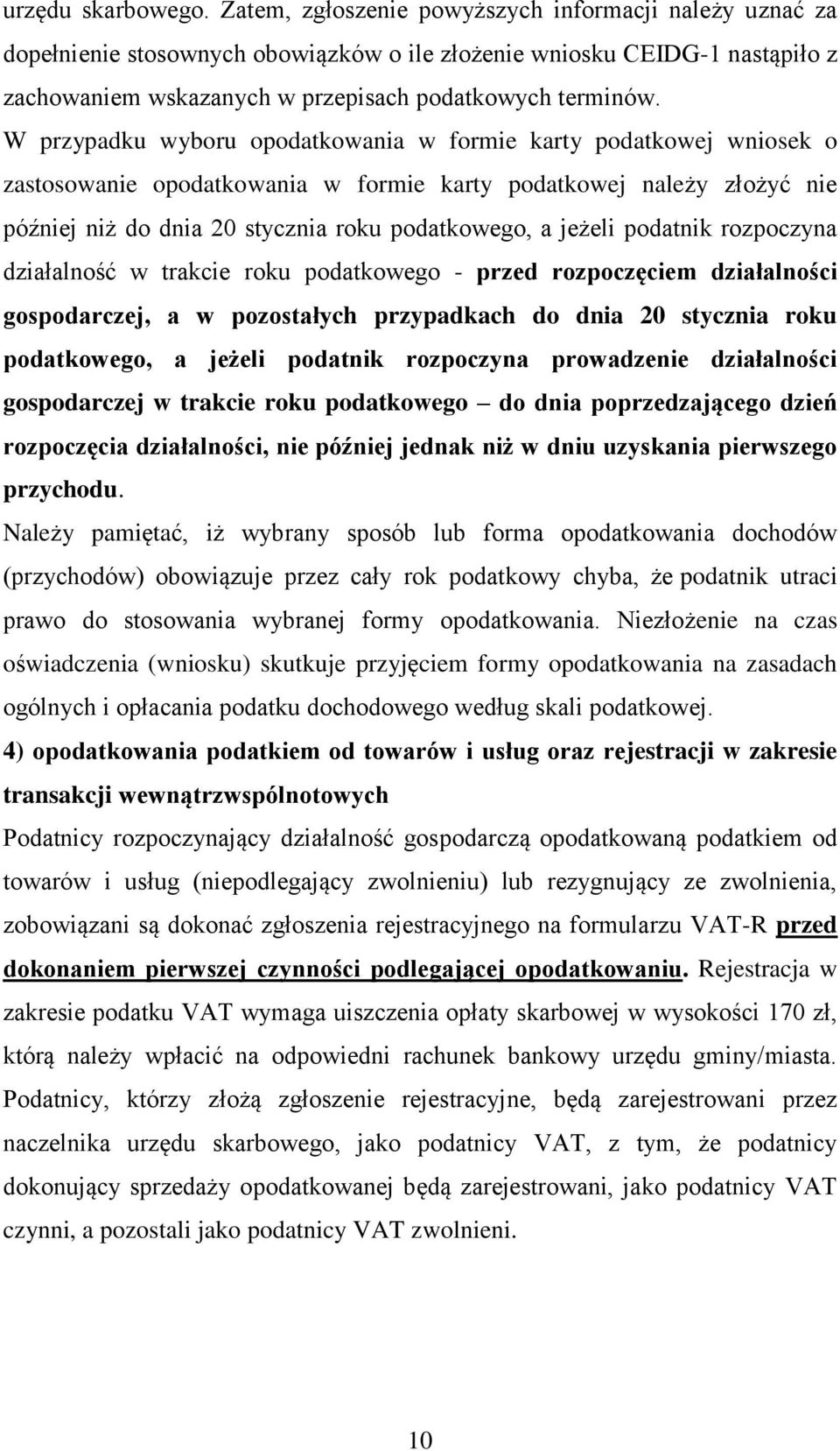 W przypadku wyboru opodatkowania w formie karty podatkowej wniosek o zastosowanie opodatkowania w formie karty podatkowej należy złożyć nie później niż do dnia 20 stycznia roku podatkowego, a jeżeli