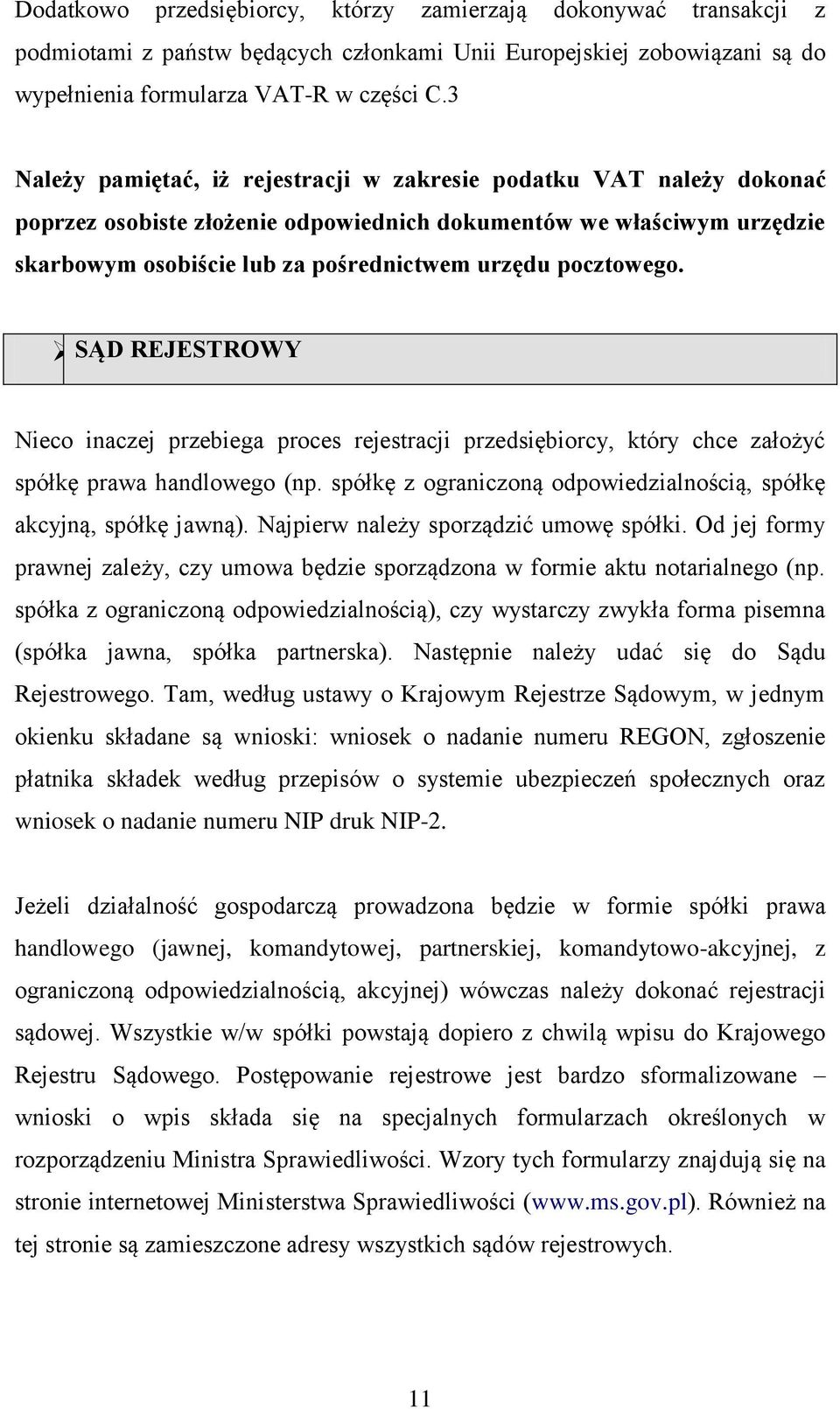 pocztowego. SĄD REJESTROWY Nieco inaczej przebiega proces rejestracji przedsiębiorcy, który chce założyć spółkę prawa handlowego (np.