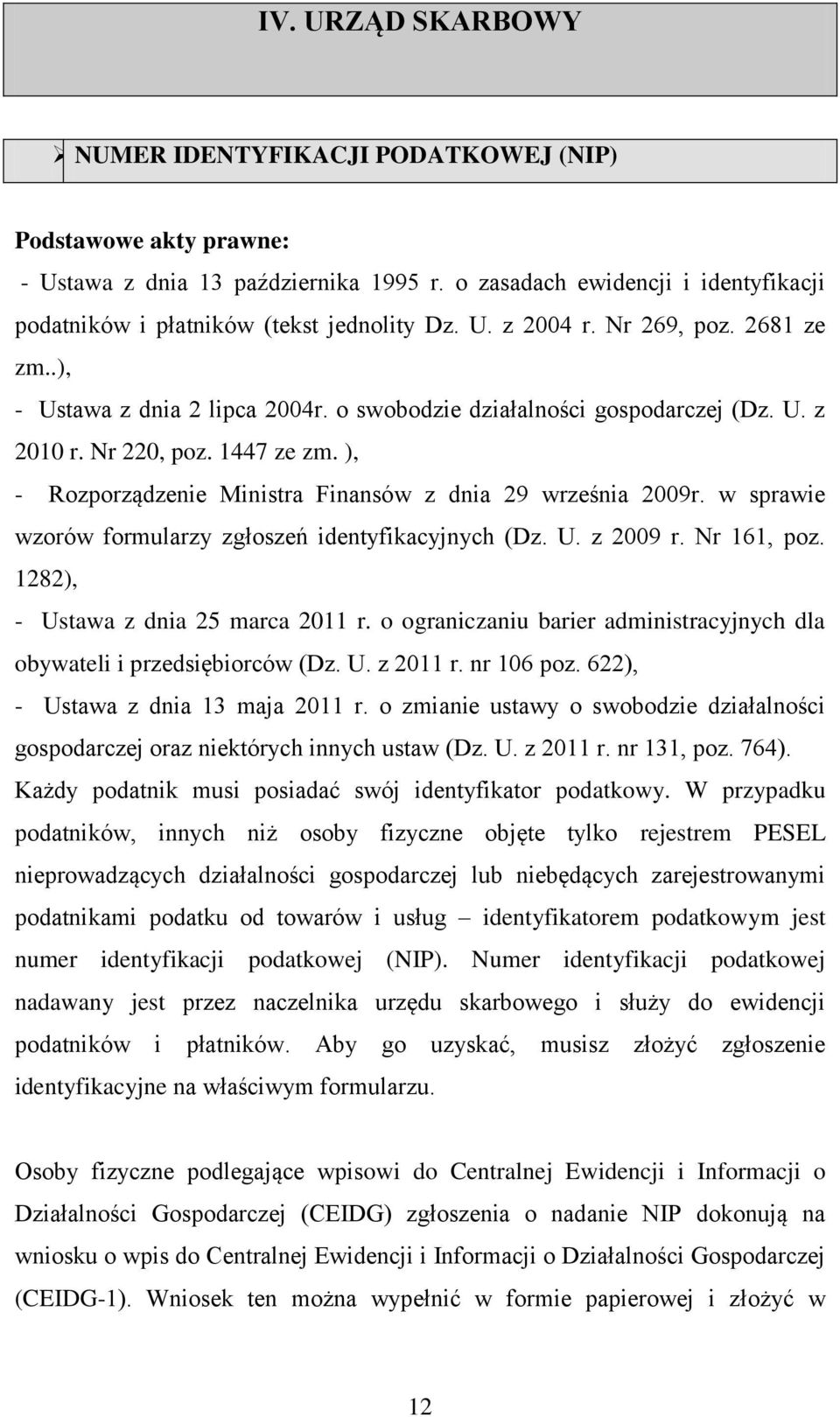 ), - Rozporządzenie Ministra Finansów z dnia 29 września 2009r. w sprawie wzorów formularzy zgłoszeń identyfikacyjnych (Dz. U. z 2009 r. Nr 161, poz. 1282), - Ustawa z dnia 25 marca 2011 r.