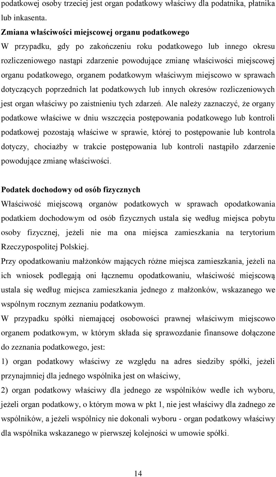 podatkowego, organem podatkowym właściwym miejscowo w sprawach dotyczących poprzednich lat podatkowych lub innych okresów rozliczeniowych jest organ właściwy po zaistnieniu tych zdarzeń.