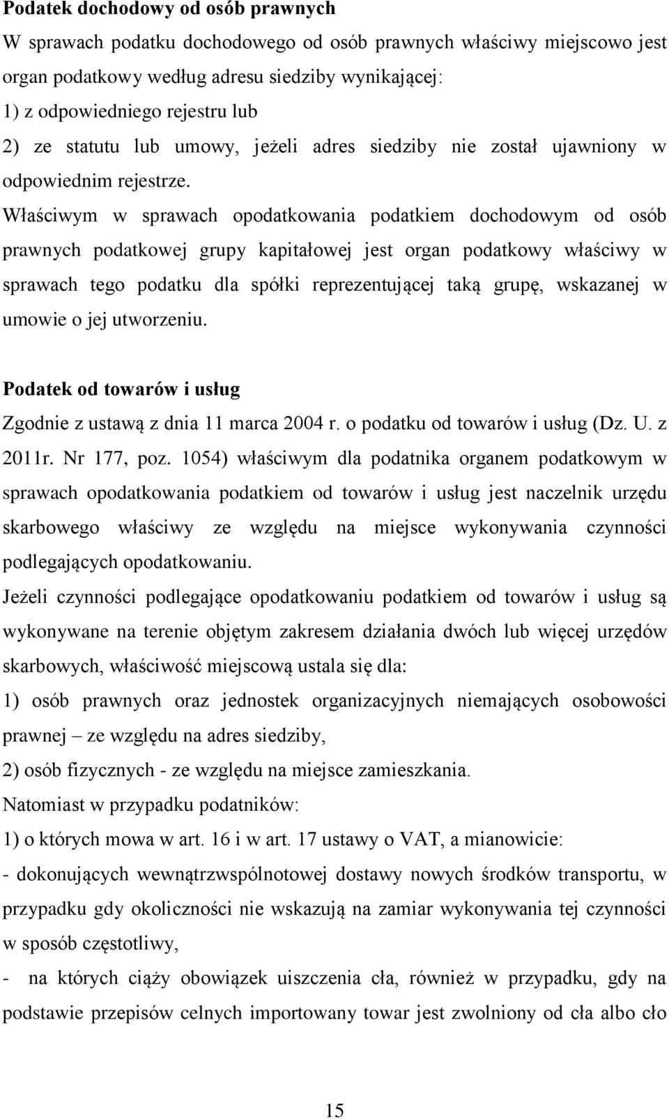 Właściwym w sprawach opodatkowania podatkiem dochodowym od osób prawnych podatkowej grupy kapitałowej jest organ podatkowy właściwy w sprawach tego podatku dla spółki reprezentującej taką grupę,