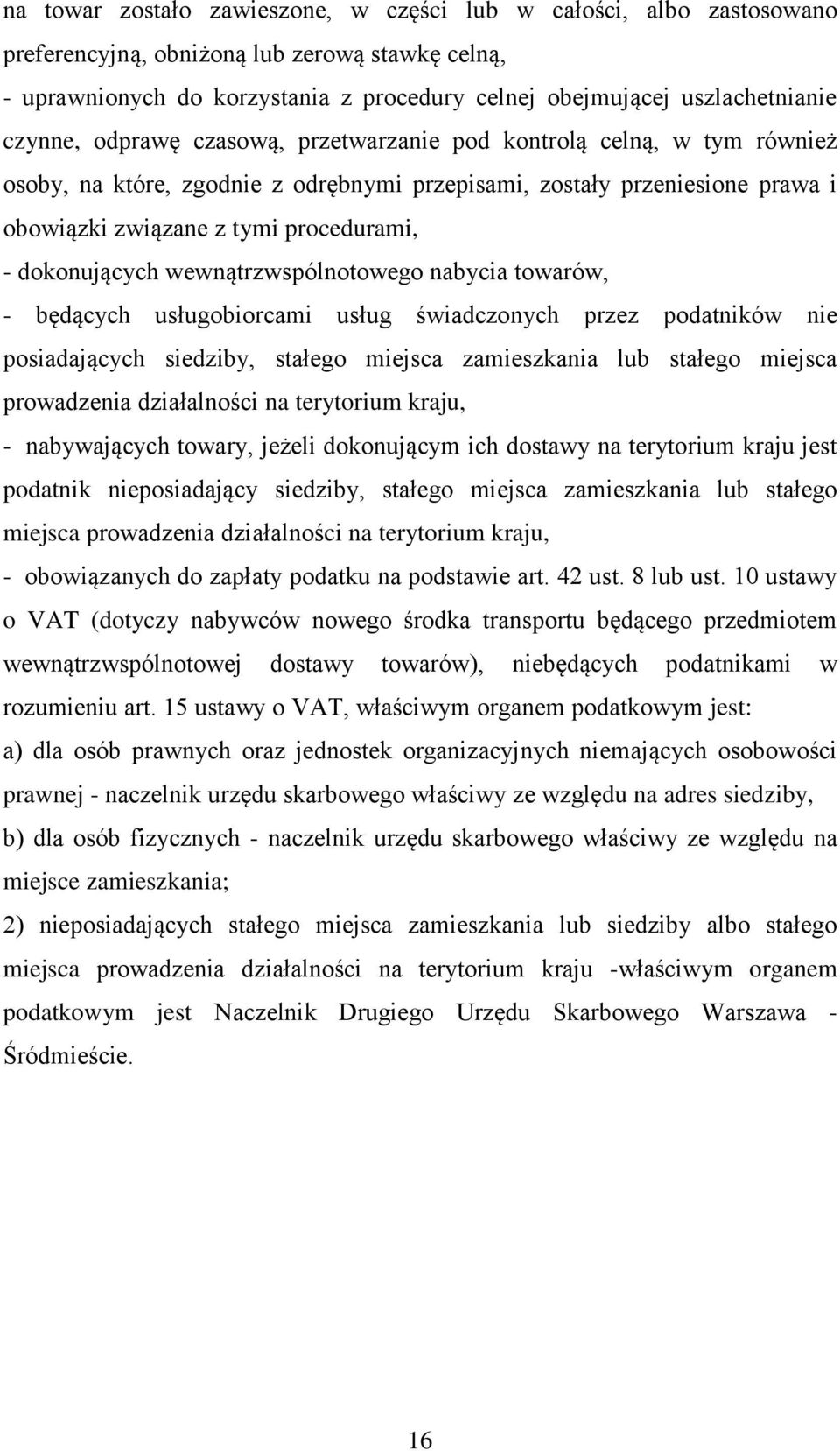 dokonujących wewnątrzwspólnotowego nabycia towarów, - będących usługobiorcami usług świadczonych przez podatników nie posiadających siedziby, stałego miejsca zamieszkania lub stałego miejsca