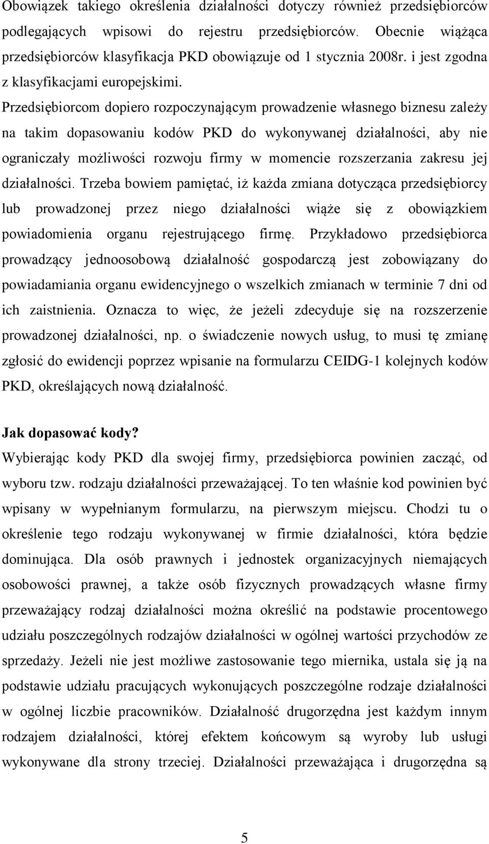 Przedsiębiorcom dopiero rozpoczynającym prowadzenie własnego biznesu zależy na takim dopasowaniu kodów PKD do wykonywanej działalności, aby nie ograniczały możliwości rozwoju firmy w momencie