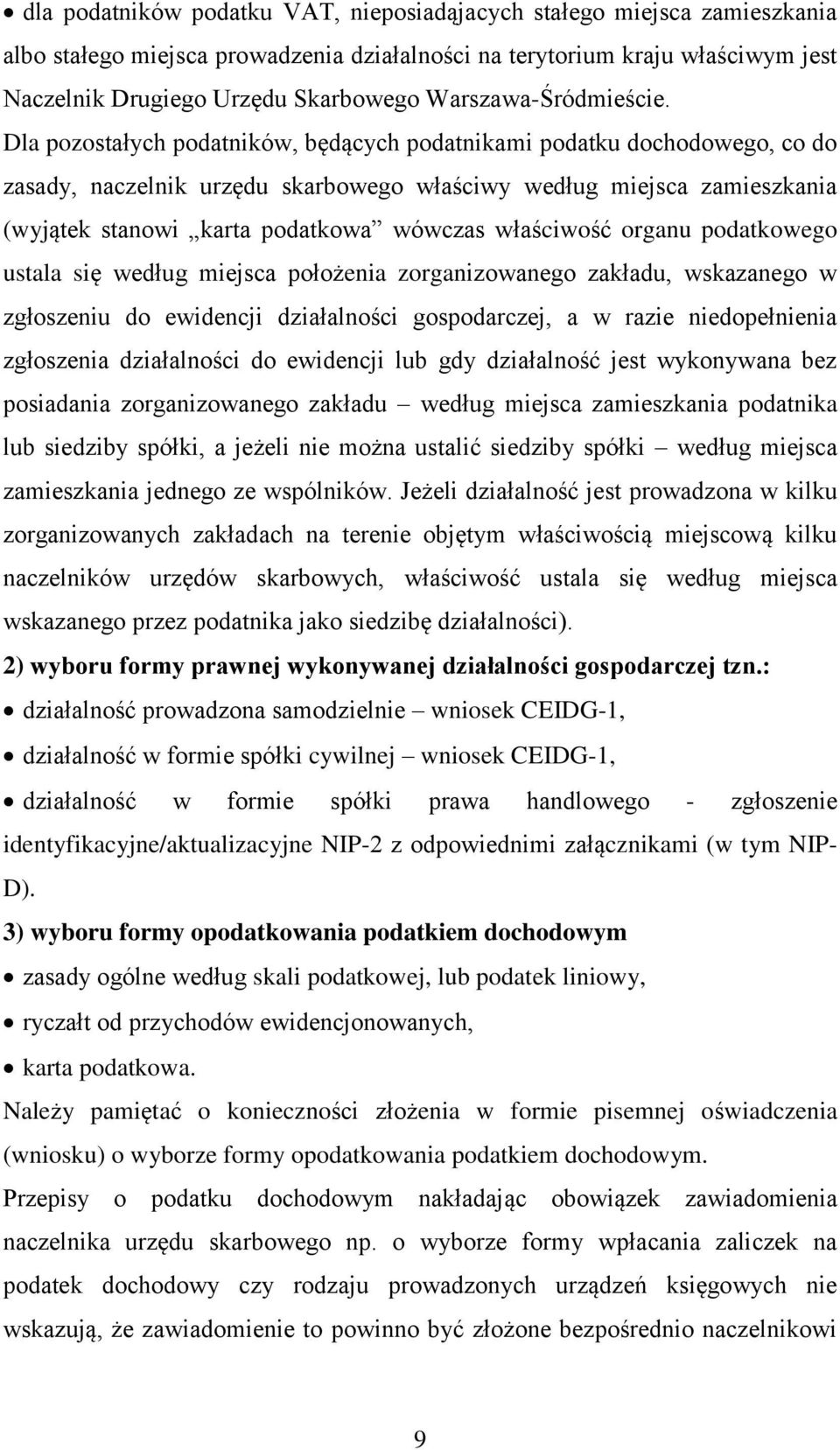 Dla pozostałych podatników, będących podatnikami podatku dochodowego, co do zasady, naczelnik urzędu skarbowego właściwy według miejsca zamieszkania (wyjątek stanowi karta podatkowa wówczas