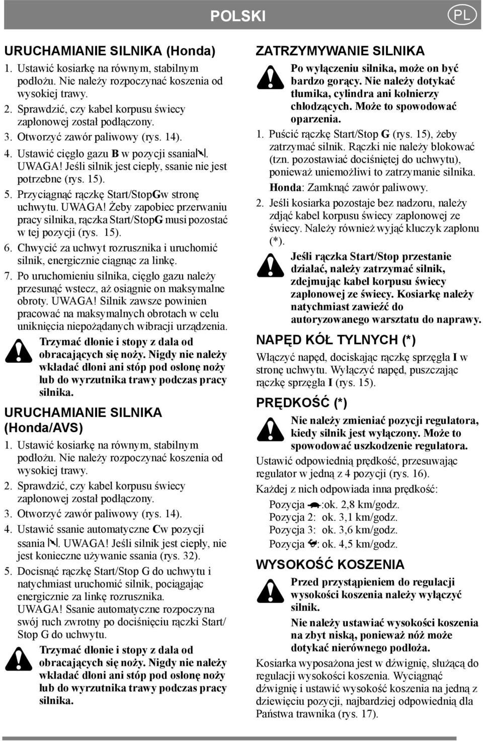 Jeśli silnik jest ciepły, ssanie nie jest potrzebne (rys. 15). 5. Przyciągnąć rączkę Start/StopGw stronę uchwytu. UWAGA!