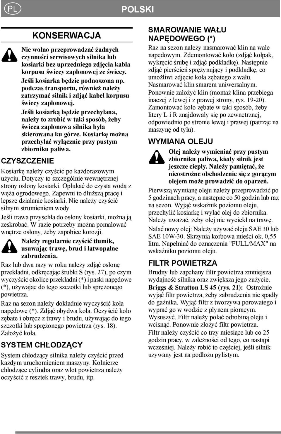 Jeśli kosiarką będzie przechylana, należy to zrobić w taki sposób, żeby świeca zapłonowa silnika była skierowana ku górze. Kosiarkę można przechylać wyłącznie przy pustym zbiorniku paliwa.