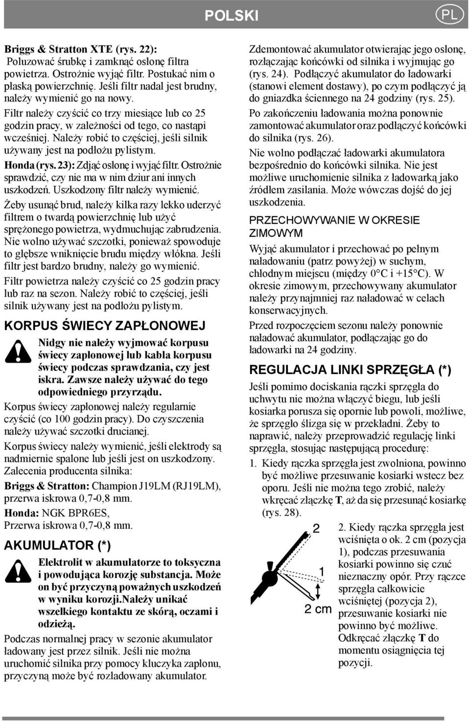 Należy robić to częściej, jeśli silnik używany jest na podłożu pylistym. Honda (rys. 23): Zdjąć osłonę i wyjąć filtr. Ostrożnie sprawdzić, czy nie ma w nim dziur ani innych uszkodzeń.
