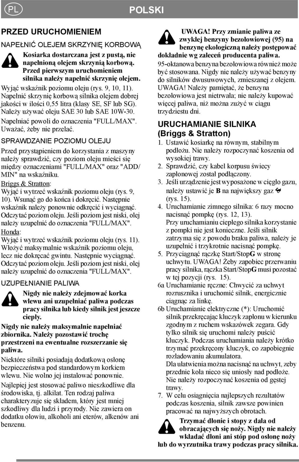 Napełnić skrzynię korbową silnika olejem dobrej jakości w ilości 0,55 litra (klasy SE, SF lub SG). Należy używać oleju SAE 30 lub SAE 10W-30. Napełniać powoli do oznaczenia "FULL/MAX".