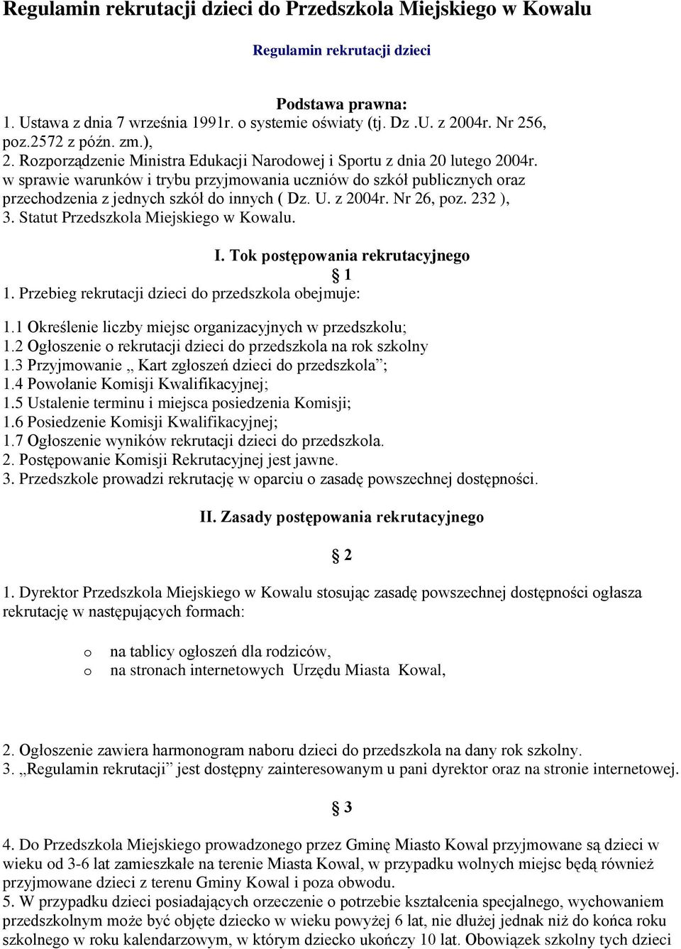 w sprawie warunków i trybu przyjmowania uczniów do szkół publicznych oraz przechodzenia z jednych szkół do innych ( Dz. U. z 2004r. Nr 26, poz. 232 ), 3. Statut Przedszkola Miejskiego w Kowalu. I.