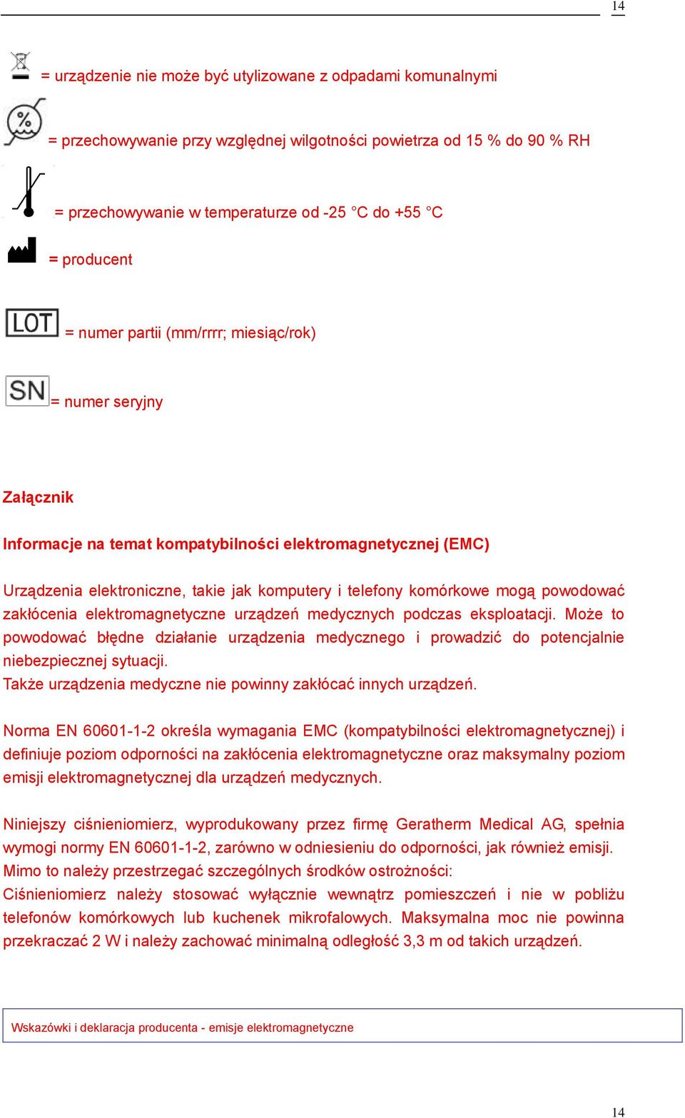 powodować zakłócenia elektromagnetyczne urządzeń medycznych podczas eksploatacji. Może to powodować błędne działanie urządzenia medycznego i prowadzić do potencjalnie niebezpiecznej sytuacji.
