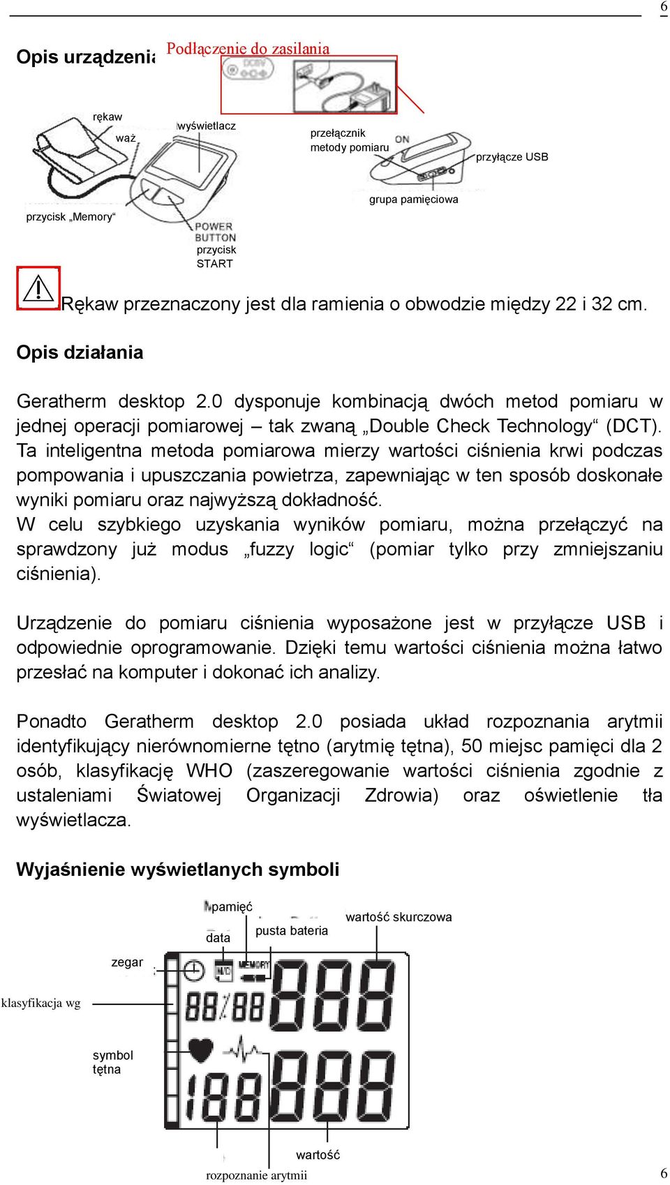 Ta inteligentna metoda pomiarowa mierzy wartości ciśnienia krwi podczas pompowania i upuszczania powietrza, zapewniając w ten sposób doskonałe wyniki pomiaru oraz najwyższą dokładność.