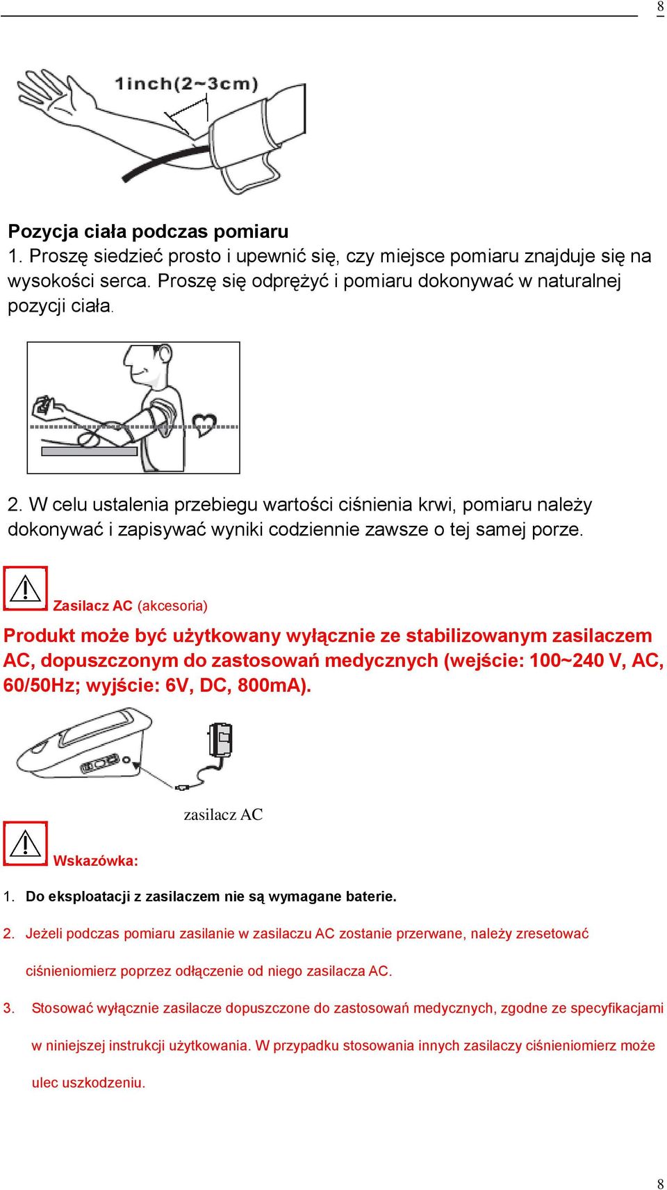 Zasilacz AC (akcesoria) Produkt może być użytkowany wyłącznie ze stabilizowanym zasilaczem AC, dopuszczonym do zastosowań medycznych (wejście: 100~240 V, AC, 60/50Hz; wyjście: 6V, DC, 800mA).