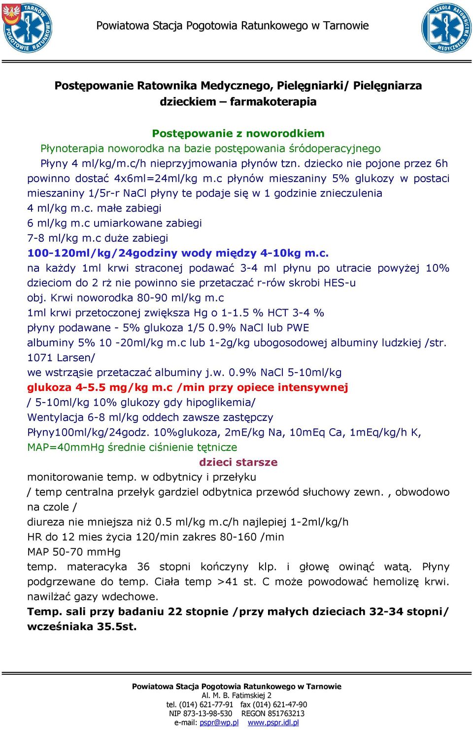 c płynów mieszaniny 5% glukozy w postaci mieszaniny 1/5r-r NaCl płyny te podaje się w 1 godzinie znieczulenia 4 ml/kg m.c. małe zabiegi 6 ml/kg m.c umiarkowane zabiegi 7-8 ml/kg m.