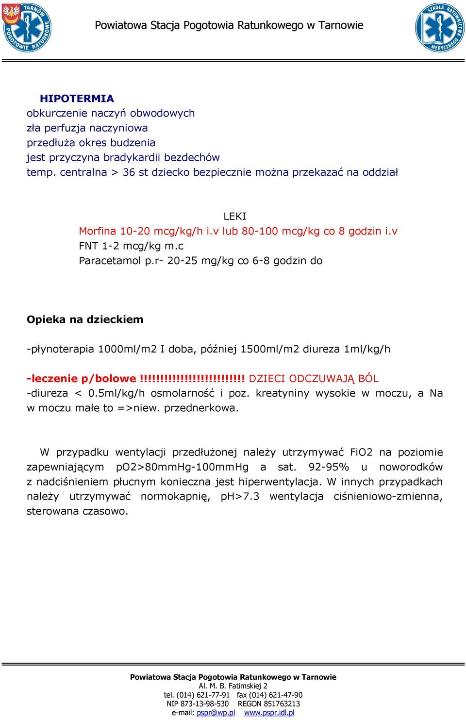 r- 20-25 mg/kg co 6-8 godzin do Opieka na dzieckiem -płynoterapia 1000ml/m2 I doba, później 1500ml/m2 diureza 1ml/kg/h -leczenie p/bolowe!!!!!!!!!!!!!!!!!!!!!!!!!! DZIECI ODCZUWAJĄ BÓL -diureza < 0.