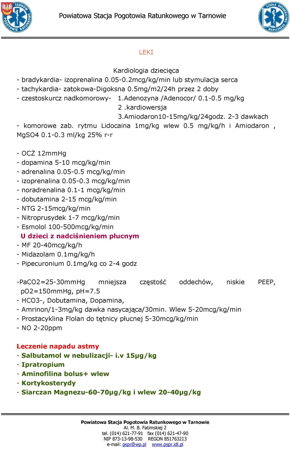 05-0.5 mcg/kg/min - izoprenalina 0.05-0.3 mcg/kg/min - noradrenalina 0.