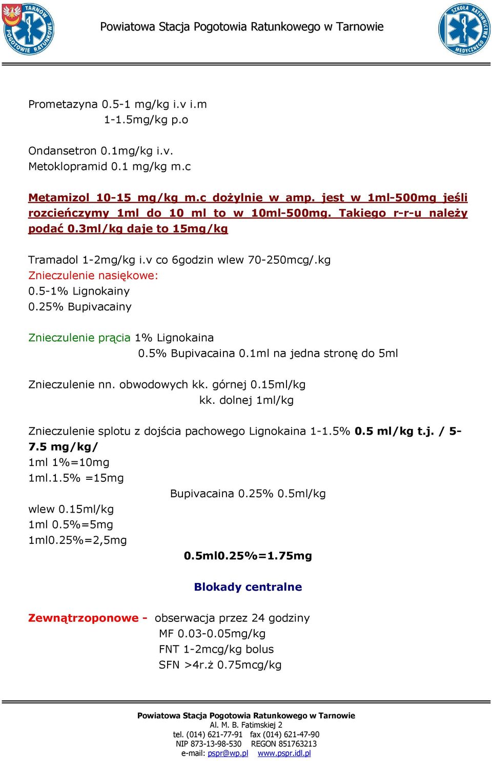 5-1% Lignokainy 0.25% Bupivacainy Znieczulenie prącia 1% Lignokaina 0.5% Bupivacaina 0.1ml na jedna stronę do 5ml Znieczulenie nn. obwodowych kk. górnej 0.15ml/kg kk.