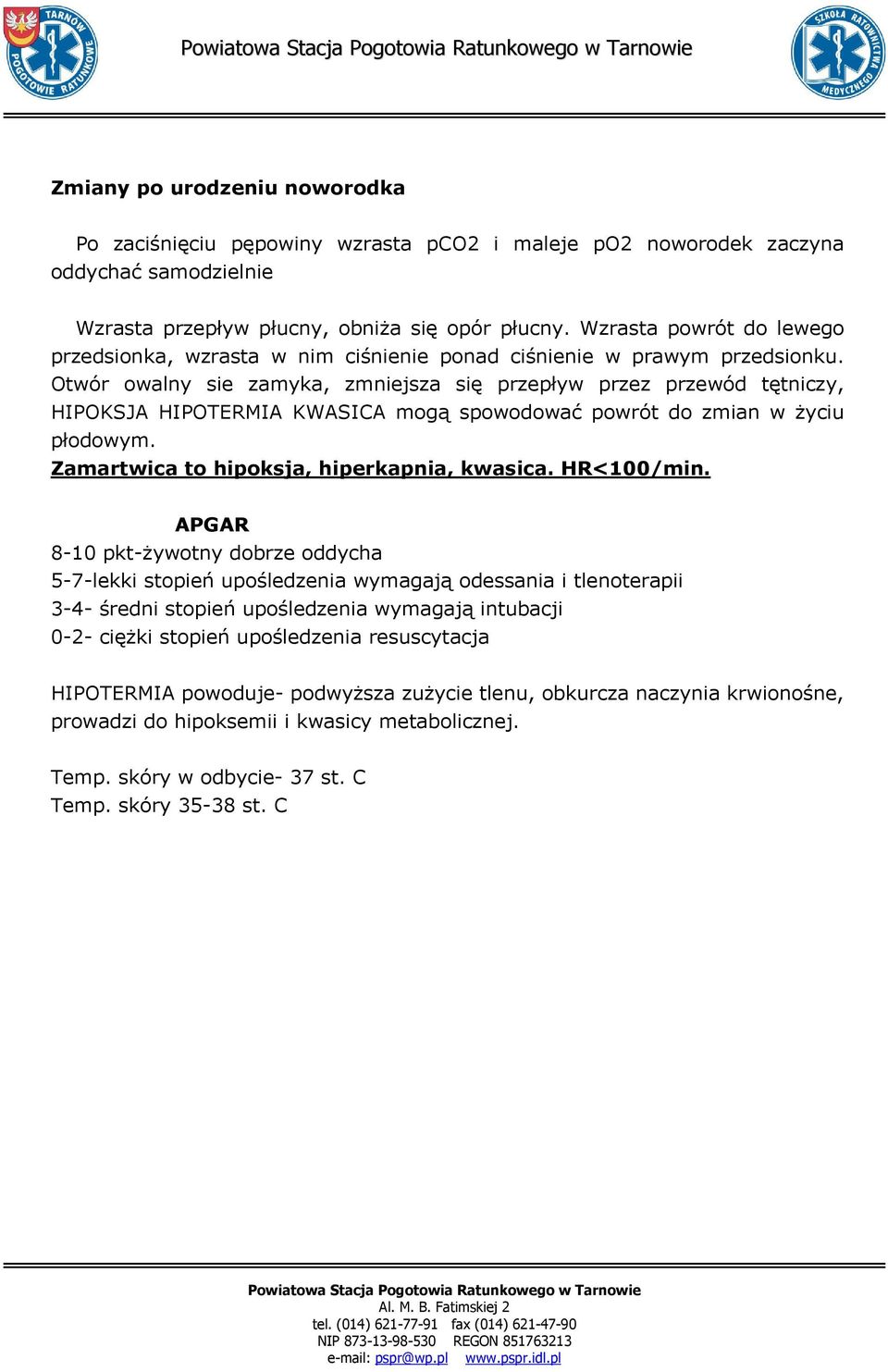 Otwór owalny sie zamyka, zmniejsza się przepływ przez przewód tętniczy, HIPOKSJA HIPOTERMIA KWASICA mogą spowodować powrót do zmian w Ŝyciu płodowym. Zamartwica to hipoksja, hiperkapnia, kwasica.