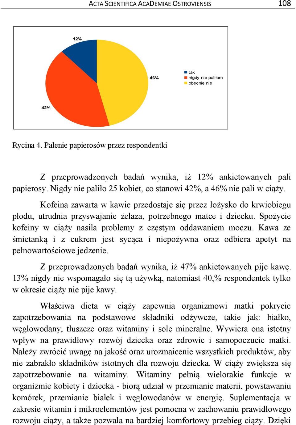 Kofeina zawarta w kawie przedostaje się przez łożysko do krwiobiegu płodu, utrudnia przyswajanie żelaza, potrzebnego matce i dziecku.