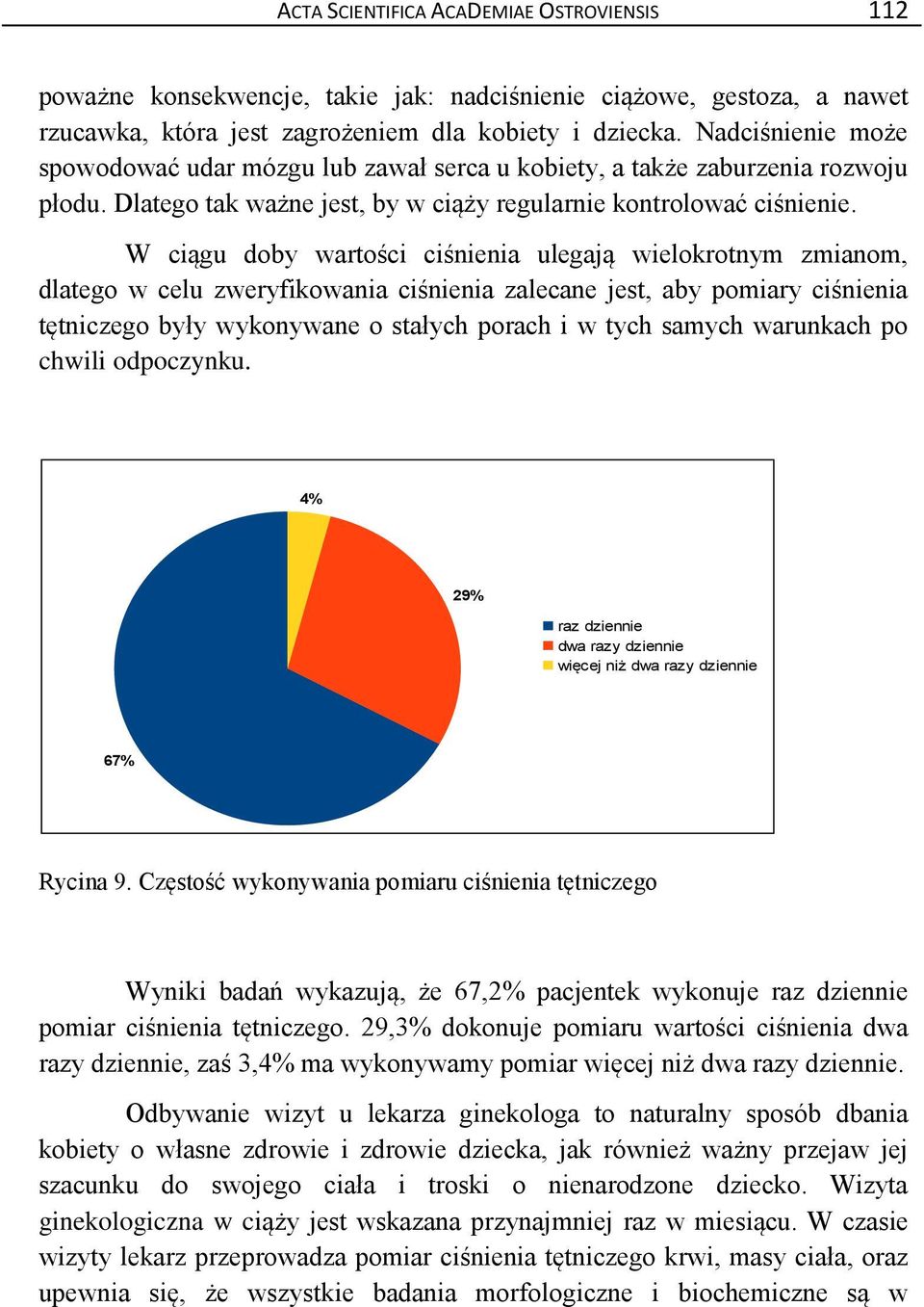 W ciągu doby wartości ciśnienia ulegają wielokrotnym zmianom, dlatego w celu zweryfikowania ciśnienia zalecane jest, aby pomiary ciśnienia tętniczego były wykonywane o stałych porach i w tych samych