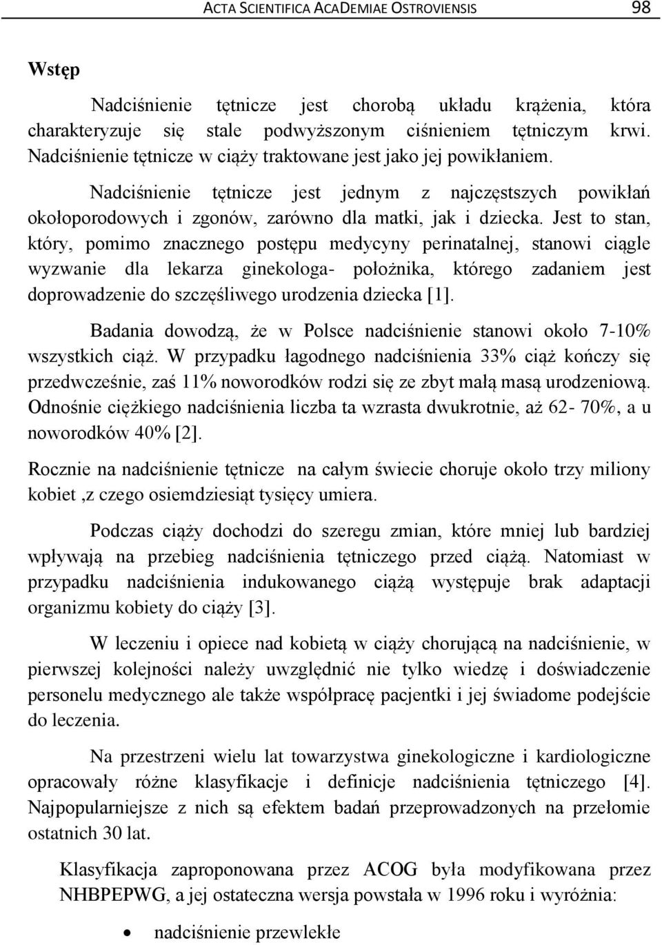 Jest to stan, który, pomimo znacznego postępu medycyny perinatalnej, stanowi ciągle wyzwanie dla lekarza ginekologa- położnika, którego zadaniem jest doprowadzenie do szczęśliwego urodzenia dziecka