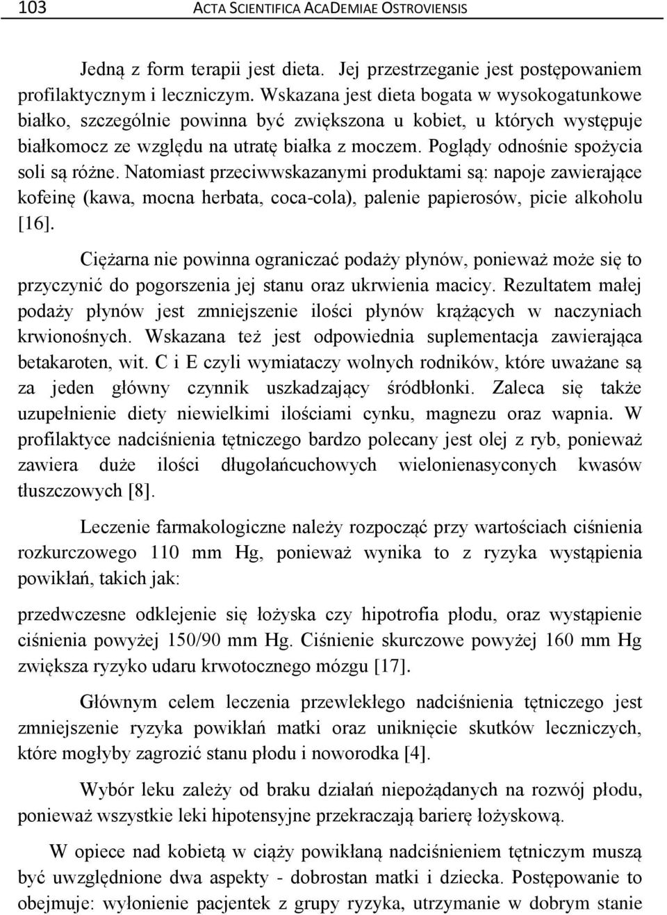 Poglądy odnośnie spożycia soli są różne. Natomiast przeciwwskazanymi produktami są: napoje zawierające kofeinę (kawa, mocna herbata, coca-cola), palenie papierosów, picie alkoholu [16].