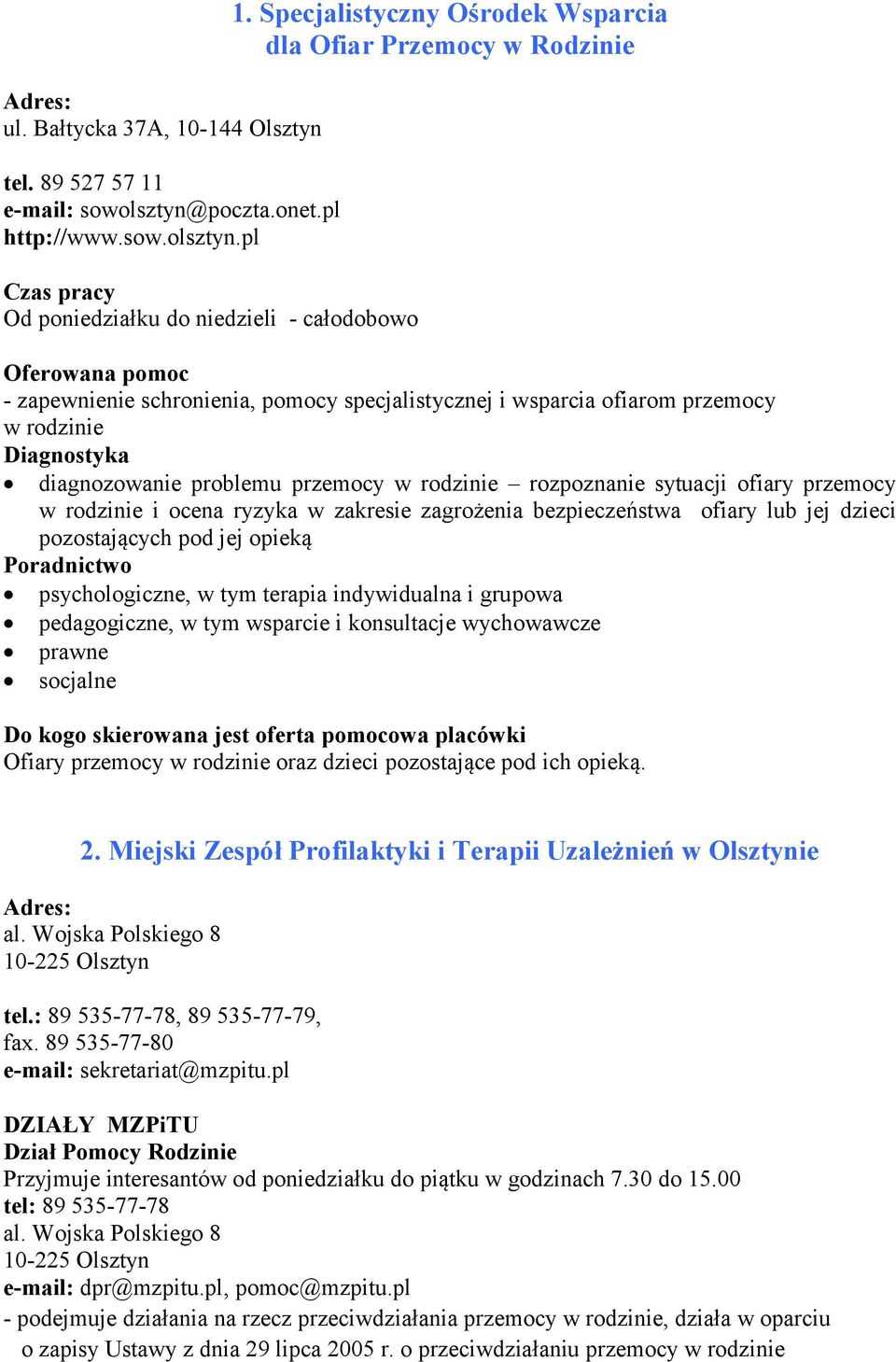 rodzinie rozpoznanie sytuacji ofiary przemocy w rodzinie i ocena ryzyka w zakresie zagrożenia bezpieczeństwa ofiary lub jej dzieci pozostających pod jej opieką Poradnictwo psychologiczne, w tym