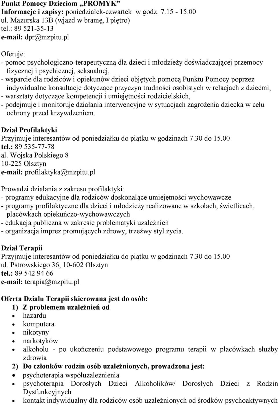 Pomocy poprzez indywidualne konsultacje dotyczące przyczyn trudności osobistych w relacjach z dziećmi, - warsztaty dotyczące kompetencji i umiejętności rodzicielskich, - podejmuje i monitoruje