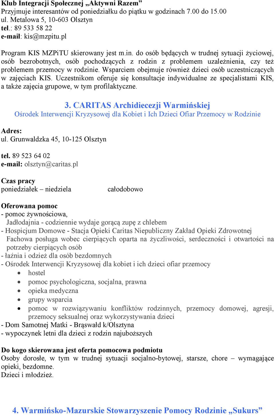 Wsparciem obejmuje również dzieci osób uczestniczących w zajęciach KIS. Uczestnikom oferuje się konsultacje indywidualne ze specjalistami KIS, a także zajęcia grupowe, w tym profilaktyczne. 3.