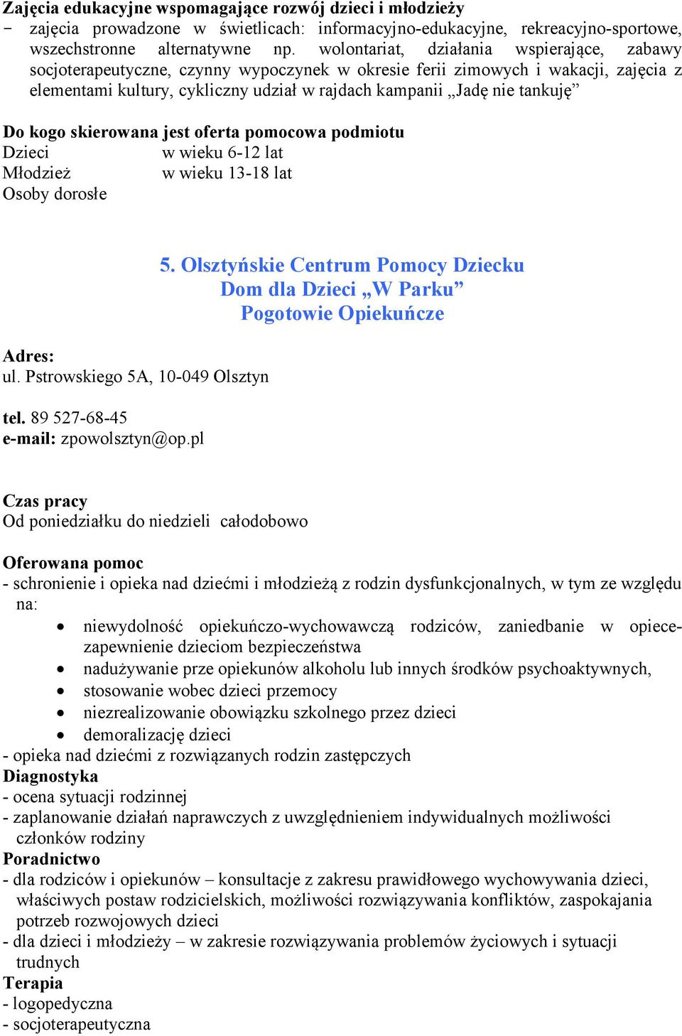 Do kogo skierowana jest oferta pomocowa podmiotu Dzieci w wieku 6-12 lat Młodzież w wieku 13-18 lat Osoby dorosłe ul. Pstrowskiego 5A, 10-049 Olsztyn tel. 89 527-68-45 e-mail: zpowolsztyn@op.pl 5.