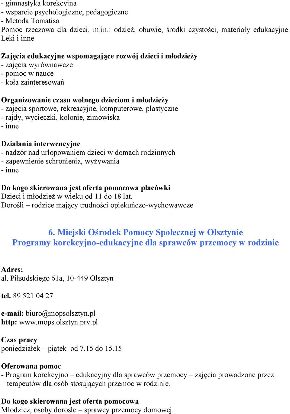 rekreacyjne, komputerowe, plastyczne - rajdy, wycieczki, kolonie, zimowiska - inne Działania interwencyjne - nadzór nad urlopowaniem dzieci w domach rodzinnych - zapewnienie schronienia, wyżywania -