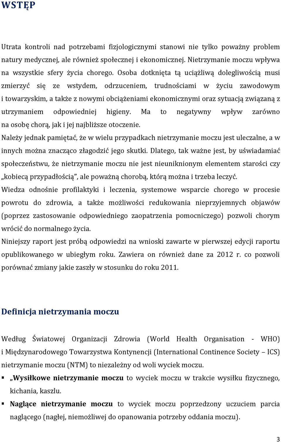 Osoba dotknięta tą uciążliwą dolegliwością musi zmierzyć się ze wstydem, odrzuceniem, trudnościami w życiu zawodowym i towarzyskim, a także z nowymi obciążeniami ekonomicznymi oraz sytuacją związaną