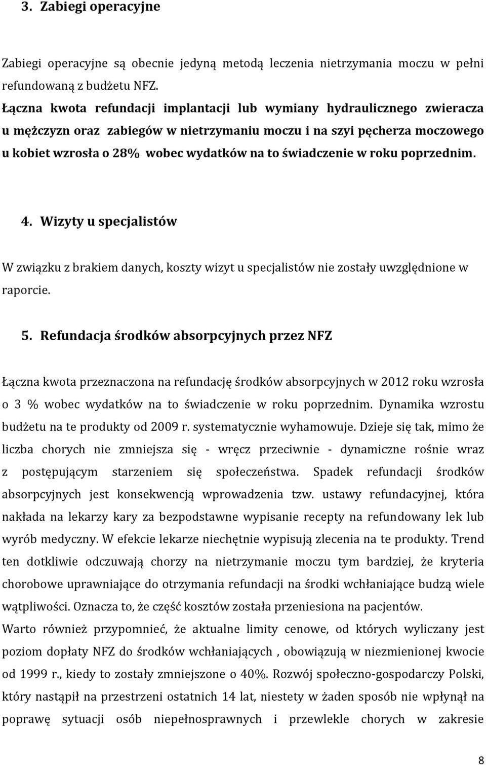 świadczenie w roku poprzednim. 4. Wizyty u specjalistów W związku z brakiem danych, koszty wizyt u specjalistów nie zostały uwzględnione w raporcie. 5.