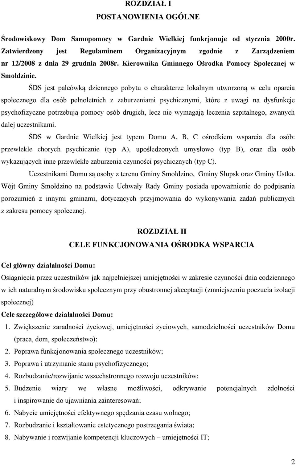 ŚDS jest palcówką dziennego pobytu o charakterze lokalnym utworzoną w celu oparcia społecznego dla osób pełnoletnich z zaburzeniami psychicznymi, które z uwagi na dysfunkcje psychofizyczne potrzebują