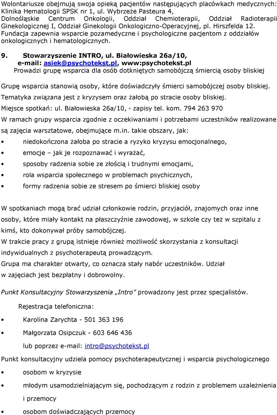 Fundacja zapewnia wsparcie pozamedyczne i psychologiczne pacjentom z oddziałów onkologicznych i hematologicznych. 9. Stowarzyszenie INTRO, ul. Białowieska 26a/10, e-mail: asiek@psychotekst.