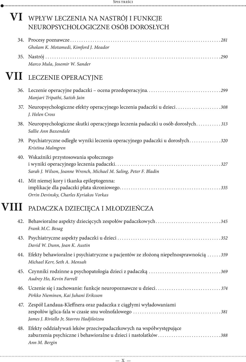 VIII Manjari Tripathi, Satish Jain Neuropsychologiczne efekty operacyjnego leczenia padaczki u dzieci... 308 J. Helen Cross Neuropsychologiczne skutki operacyjnego leczenia padaczki u osób dorosłych.