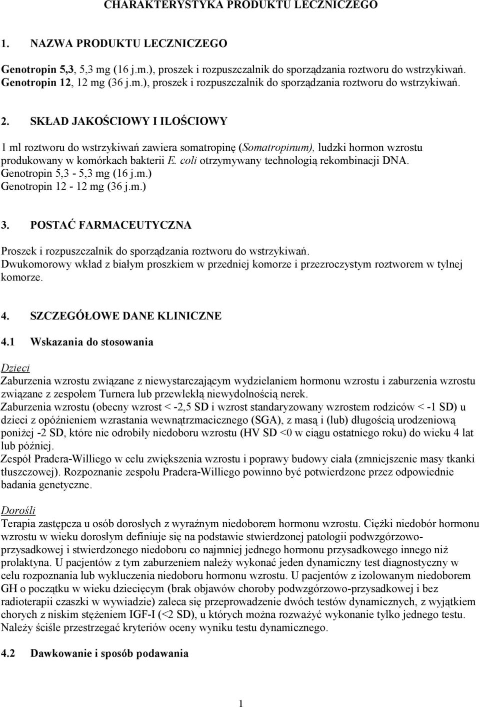Genotropin 5,3-5,3 mg (16 j.m.) Genotropin 12-12 mg (36 j.m.) 3. POSTAĆ FARMACEUTYCZNA Proszek i rozpuszczalnik do sporządzania roztworu do wstrzykiwań.