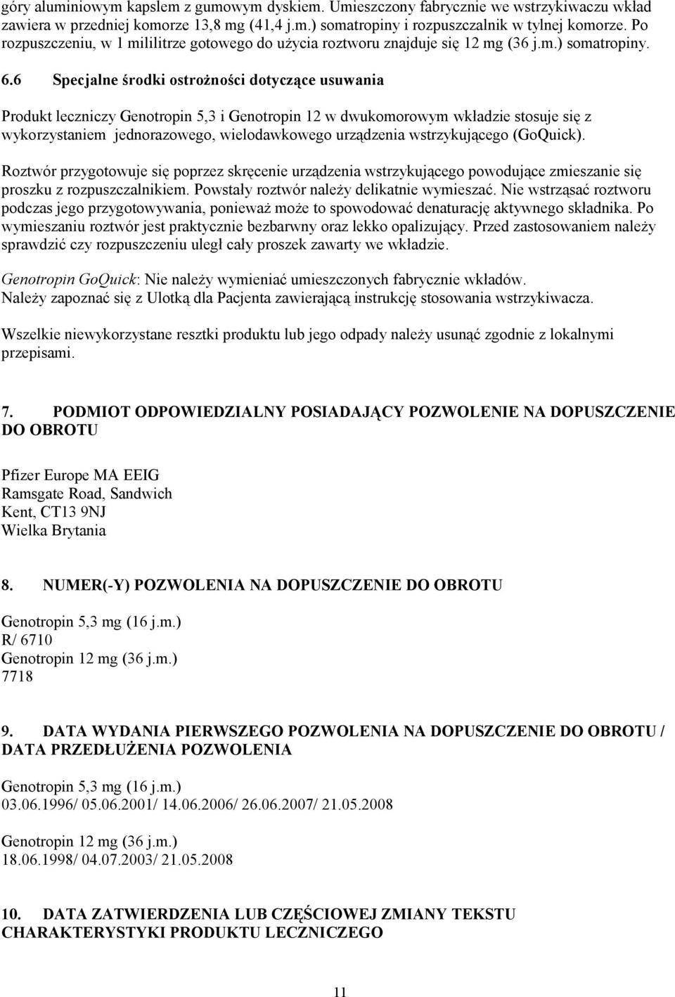 6 Specjalne środki ostrożności dotyczące usuwania Produkt leczniczy Genotropin 5,3 i Genotropin 12 w dwukomorowym wkładzie stosuje się z wykorzystaniem jednorazowego, wielodawkowego urządzenia