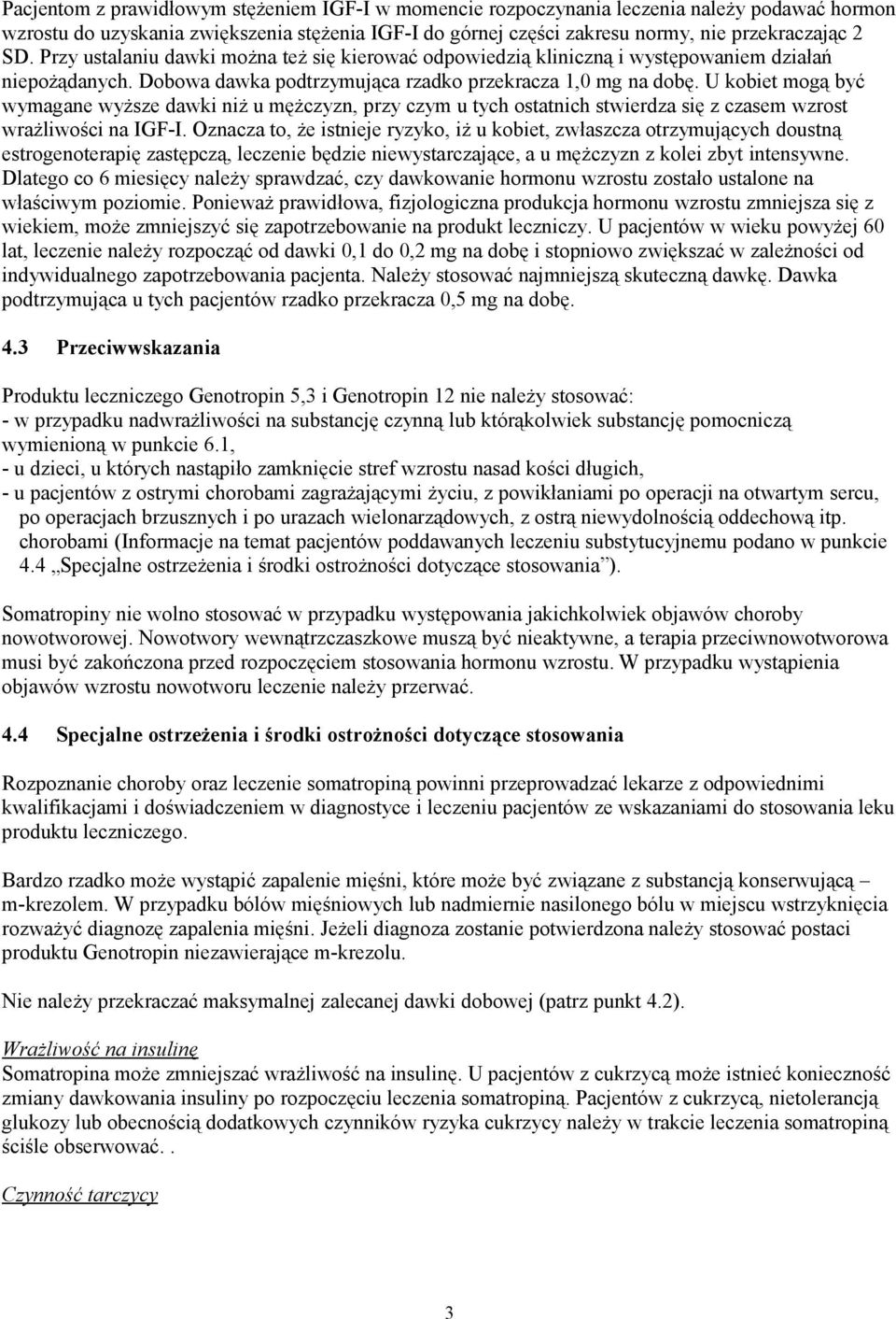 U kobiet mogą być wymagane wyższe dawki niż u mężczyzn, przy czym u tych ostatnich stwierdza się z czasem wzrost wrażliwości na IGF-I.
