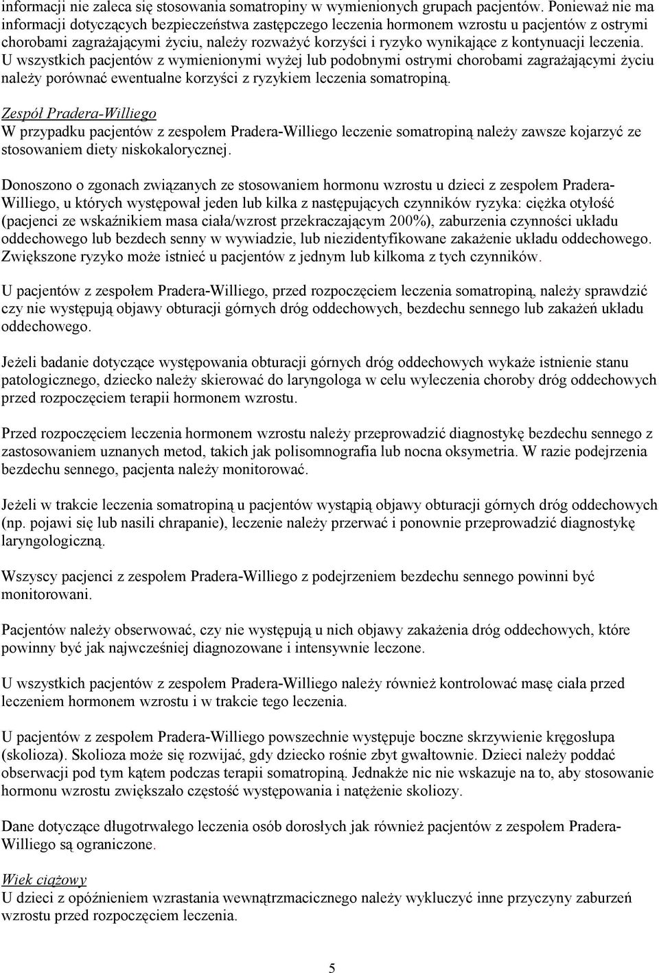 kontynuacji leczenia. U wszystkich pacjentów z wymienionymi wyżej lub podobnymi ostrymi chorobami zagrażającymi życiu należy porównać ewentualne korzyści z ryzykiem leczenia somatropiną.