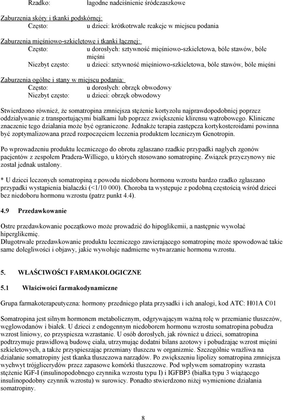 Często: u dorosłych: obrzęk obwodowy Niezbyt często: u dzieci: obrzęk obwodowy Stwierdzono również, że somatropina zmniejsza stężenie kortyzolu najprawdopodobniej poprzez oddziaływanie z