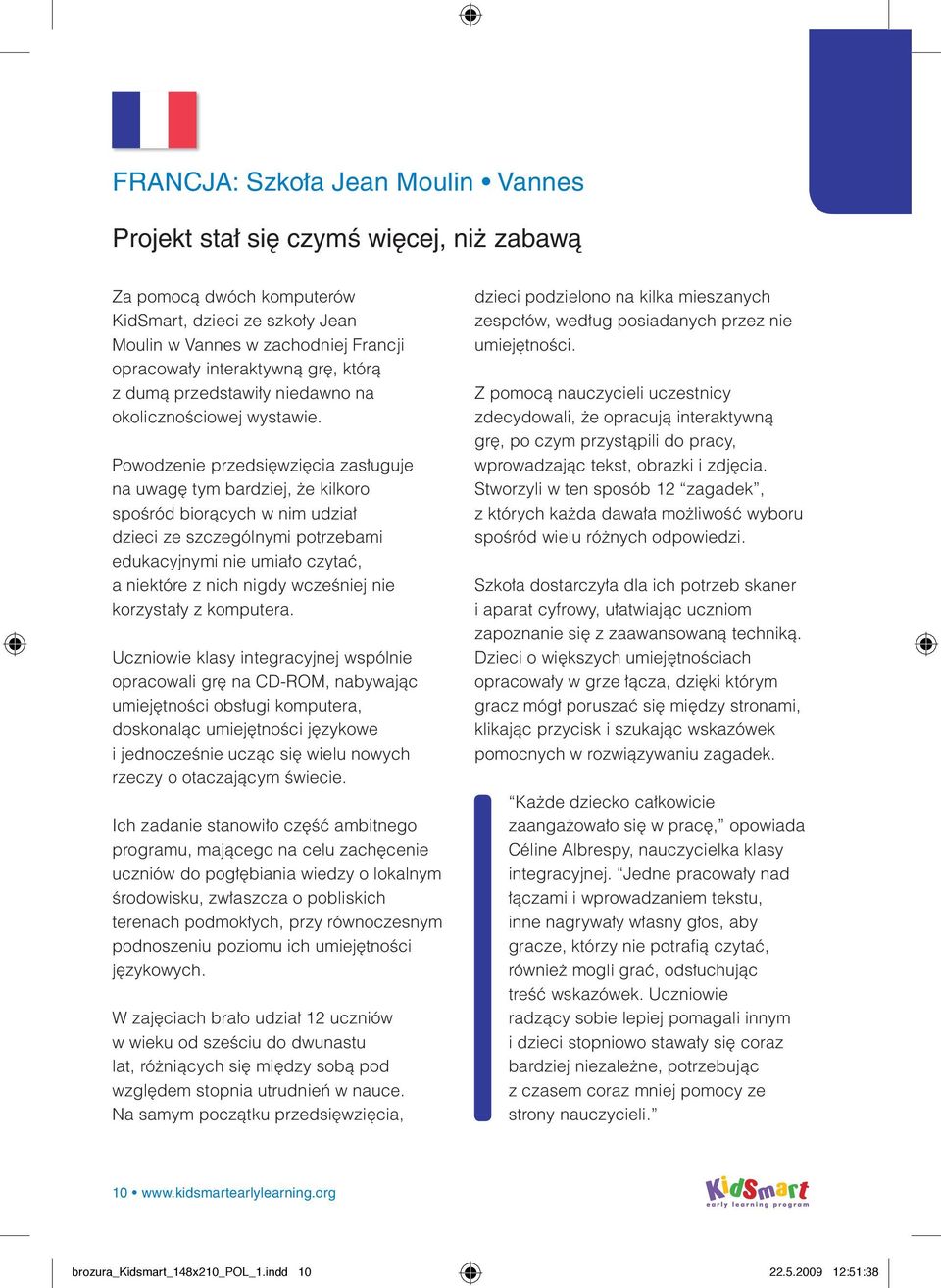 Powodzenie przedsięwzięcia zasługuje na uwagę tym bardziej, że kilkoro spośród biorących w nim udział dzieci ze szczególnymi potrzebami edukacyjnymi nie umiało czytać, a niektóre z nich nigdy