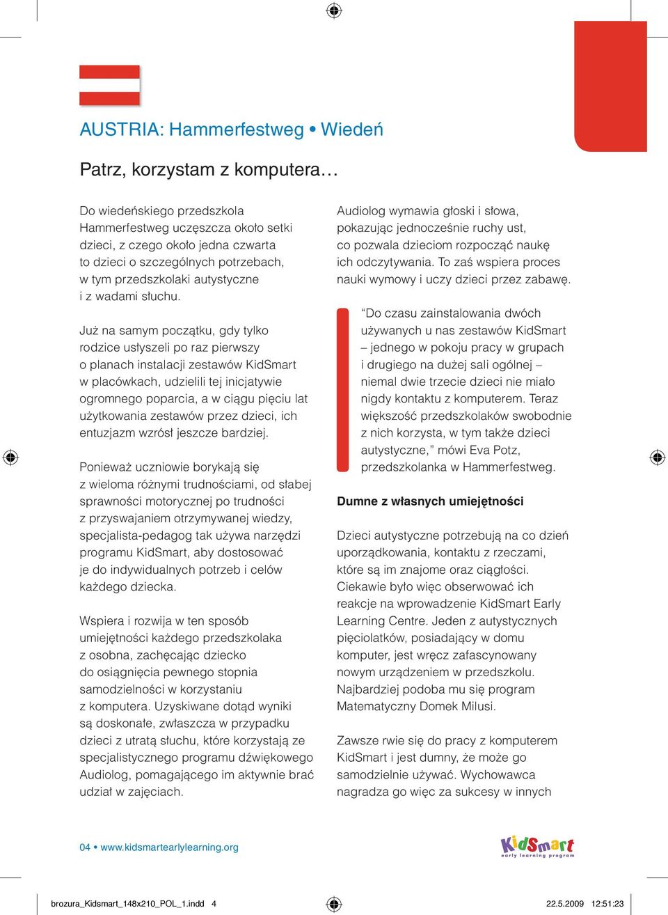 Już na samym początku, gdy tylko rodzice usłyszeli po raz pierwszy o planach instalacji zestawów KidSmart w placówkach, udzielili tej inicjatywie ogromnego poparcia, a w ciągu pięciu lat użytkowania