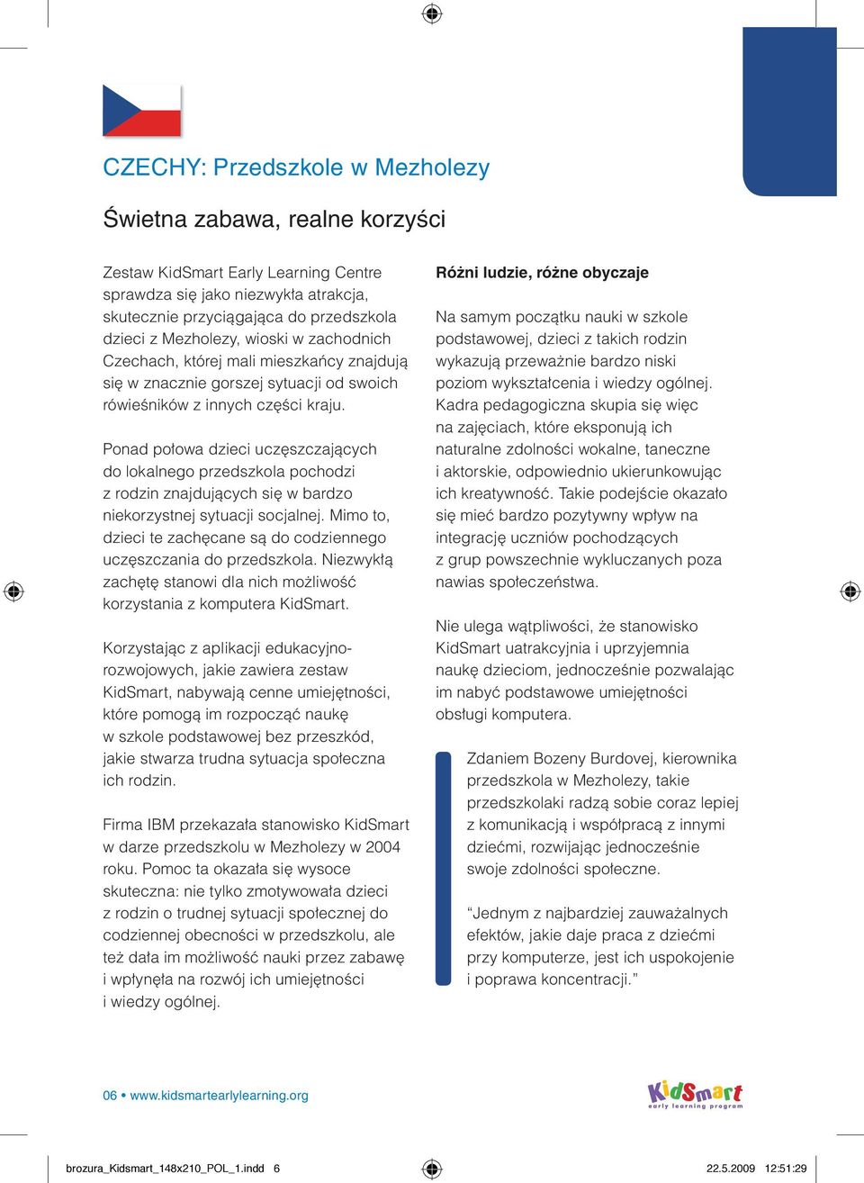 Ponad połowa dzieci uczęszczających do lokalnego przedszkola pochodzi z rodzin znajdujących się w bardzo niekorzystnej sytuacji socjalnej.
