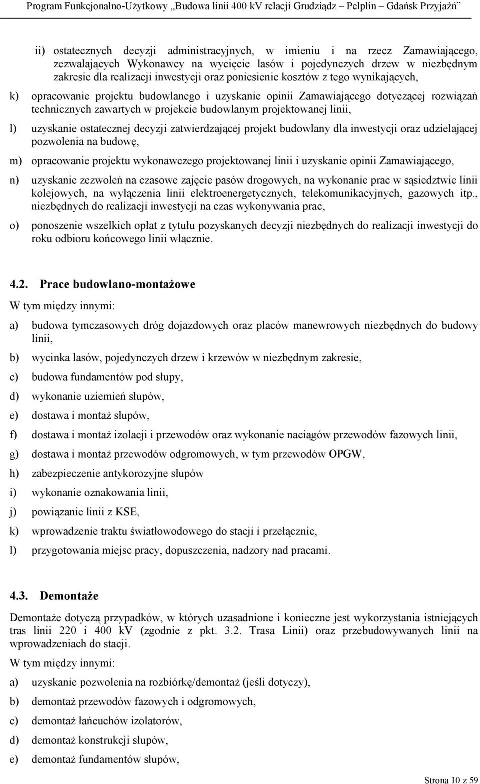 l) uzyskanie ostatecznej decyzji zatwierdzającej projekt budowlany dla inwestycji oraz udzielającej pozwolenia na budowę, m) opracowanie projektu wykonawczego projektowanej linii i uzyskanie opinii
